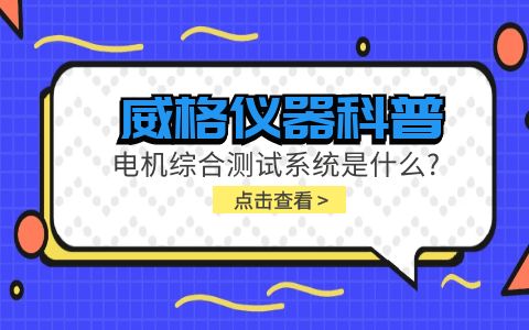 威格儀器科普-電機綜合測試系統(tǒng)是什么？插圖